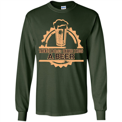 Beer T-shirt There‰۪s A 99.9 Chance I Need A Beer Forest Green