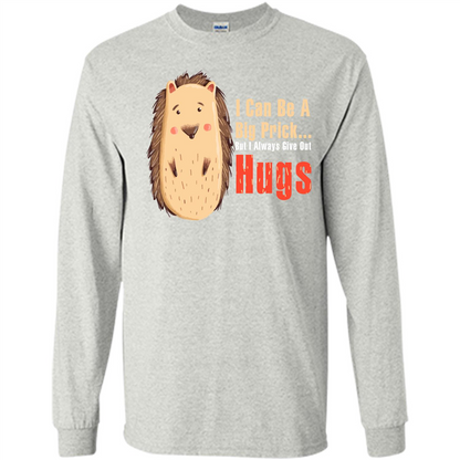 Cute Porcupine. I Can Be A Big Prick But I Always Give Out Hugs T-shirt Ash