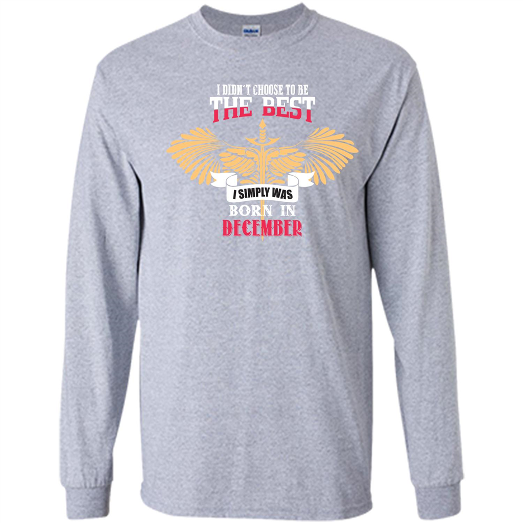December. I Didnäó»t Choose To Be The Best I Simply Was Born In December T-shirt Sport Grey
