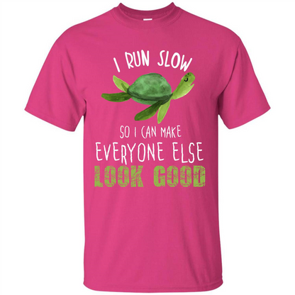 Turtle T-shirt I Run Slow So I Can Make Everyone Else Look Good Heliconia