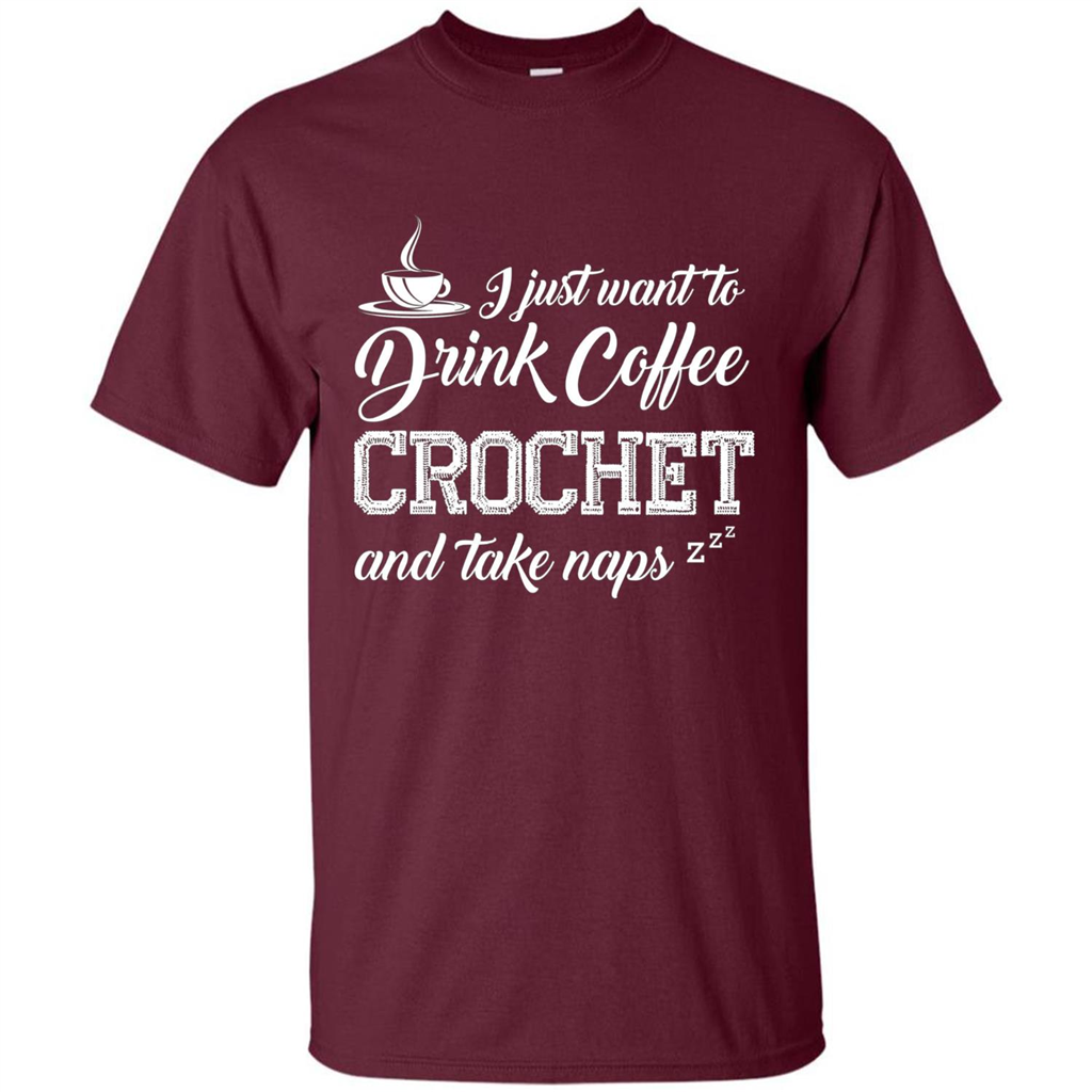 I Just Want To Drink Coffee Crochet and Take Naps T-shirt Maroon