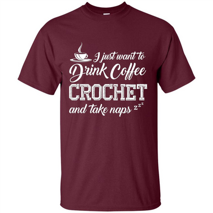 I Just Want To Drink Coffee Crochet and Take Naps T-shirt Maroon