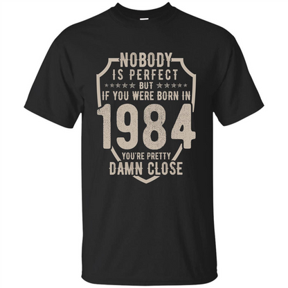 Nobody's Perfect But If You Were Born In 1984 You're Pretty Damn Close T-shirt Black