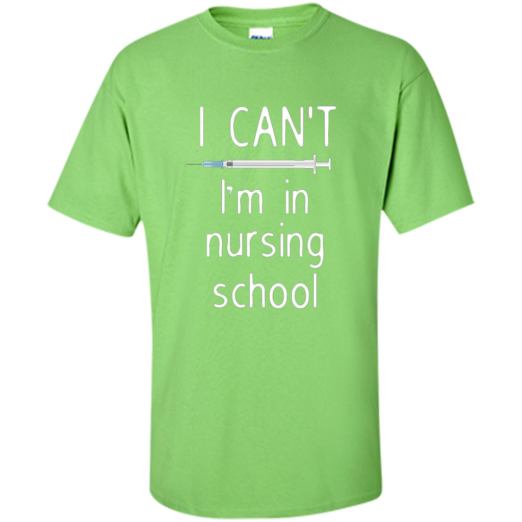 Funny Nurse T-shirt I Can't I'm In Nursing School T-shirt Lime