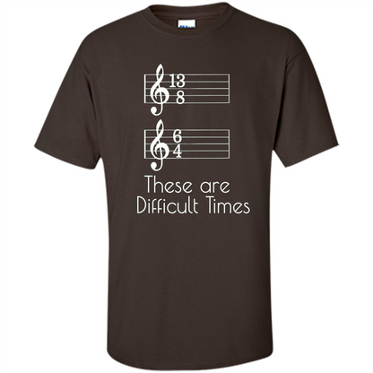 These are Difficult Times Funny Parody Pun T-shirt for Musicians Dark Chocolate