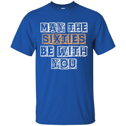 Birthday Gift T-shirt May The Sixties Be With You T-shirt Royal