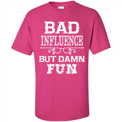 Bad Influence But Damn Fun T-shirt Heliconia