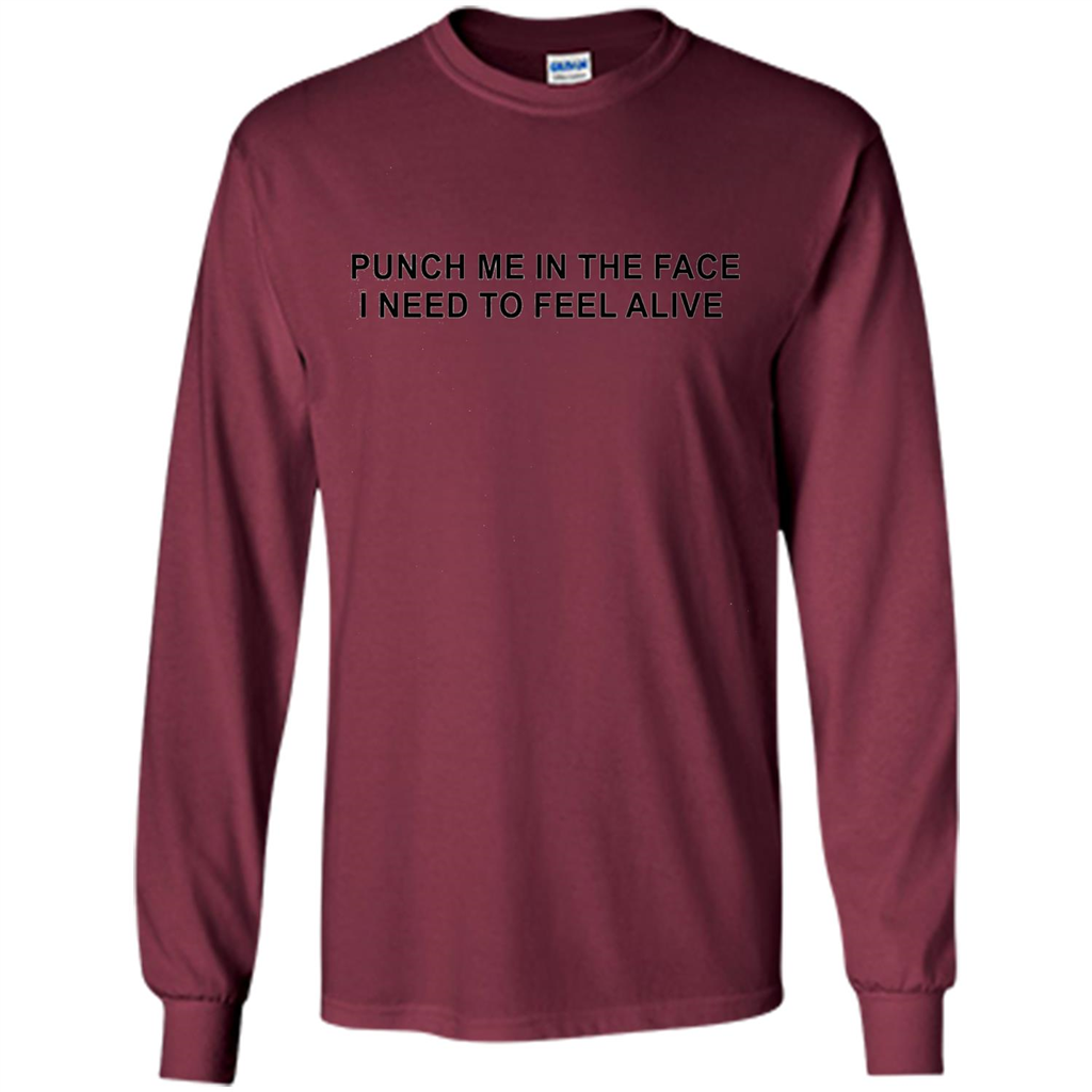 Punch Me In The Face I Need to Feel Alive T-shirt Maroon