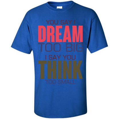 You Say I Dream Too Big T-Shirt Royal