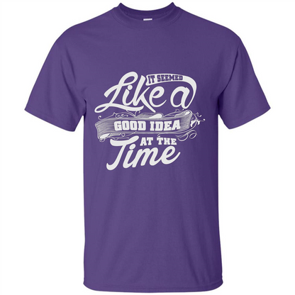 It Seemed Like A Good Idea At The Time T-shirt Purple