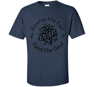 Starve the Ego, Feed the Soul shirt