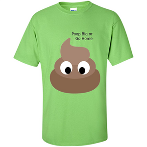 Poop Big or Go Home T-shirt Funny Poop Emotion T-shirt