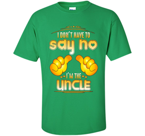 I don't have to say no I'm the UNCLE T-shirt for UNCLE cool shirt