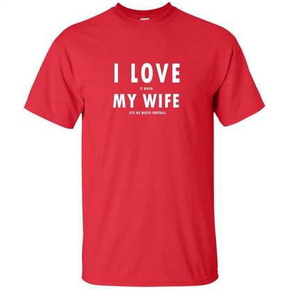 I Love It When My Wife Lets Me Watch Football T-shirt Red