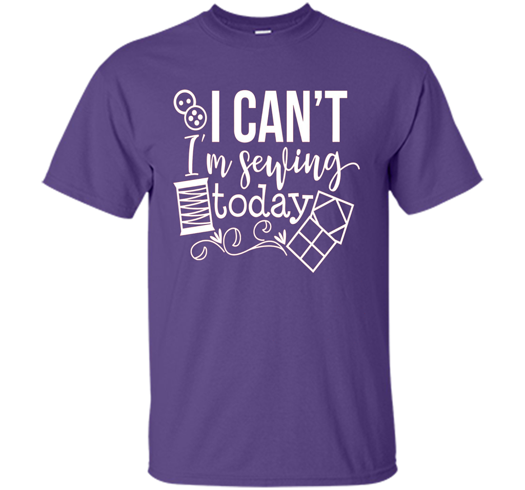 I Can't I'm Sewing Today Shirt | Craft Sew Quilt t-shirt Purple