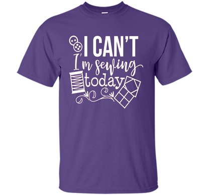 I Can't I'm Sewing Today Shirt | Craft Sew Quilt t-shirt Purple