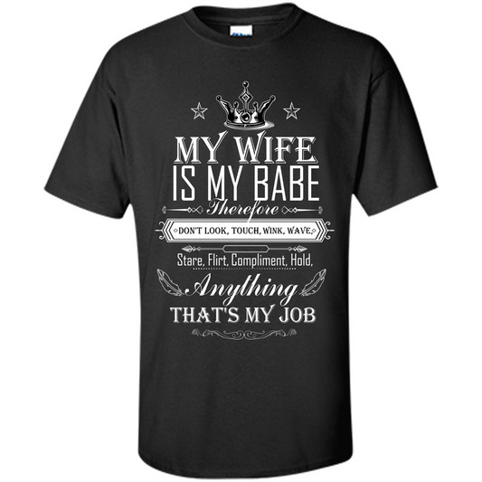 Family T-shirt My Wife Is My Babe Therefore Don't Look, Touch, Wink, Wave, Stare, Flirt, Compliment, Hold, Anything That's My Job Black