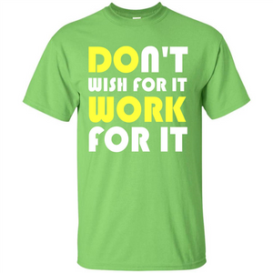 Motivation T-shirt Don't Wish For It Work For It T-shirt