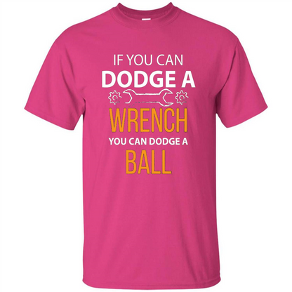 If You Can Dodge A Wrench You Can Dodge A Ball T-shirt Heliconia