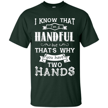 Motivation T-shirt I Know That I’m A Handful T-shirt Forest Green