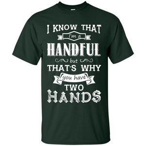 Motivation T-shirt I Know That I’m A Handful T-shirt