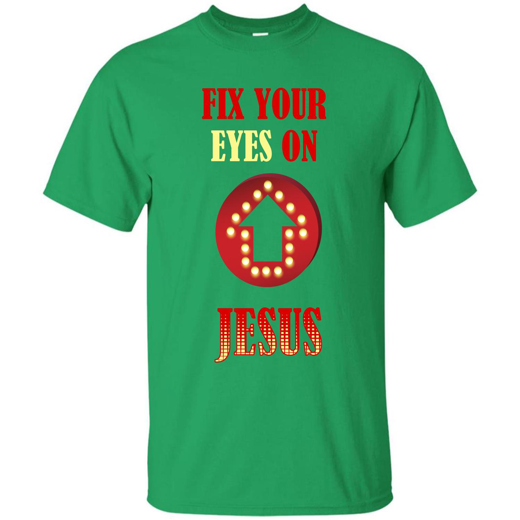 Christian T-shirt Fix Your Eyes On Jesus T-shirt Irish Green