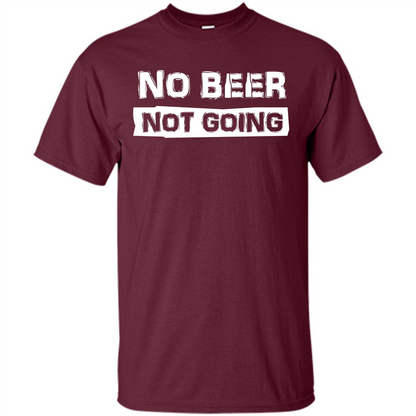Beer T-shirtNo Beer Not Going Maroon