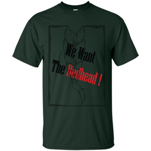 Redhead T-shirt We Want The Redhead