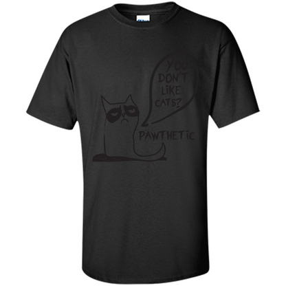 Cat Lover. You Donäó»t Like Cats. Pawthetic T-shirt Black