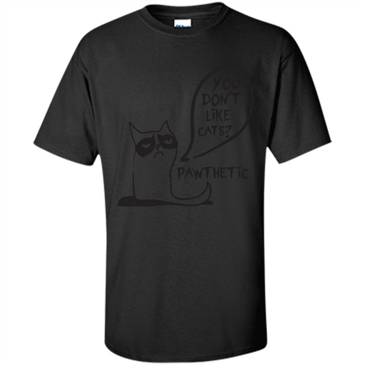 Cat Lover. You Donäó»t Like Cats. Pawthetic T-shirt Black