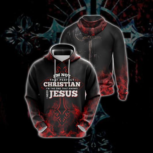 Christian I'm Not That Perfect Christian I'm The One That Knows I Need Jesus Unisex 3D Hoodie