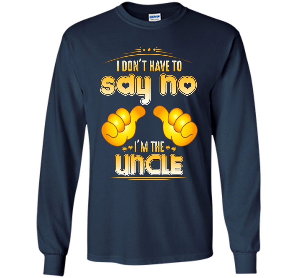 I don't have to say no I'm the UNCLE T-shirt for UNCLE cool shirt Navy