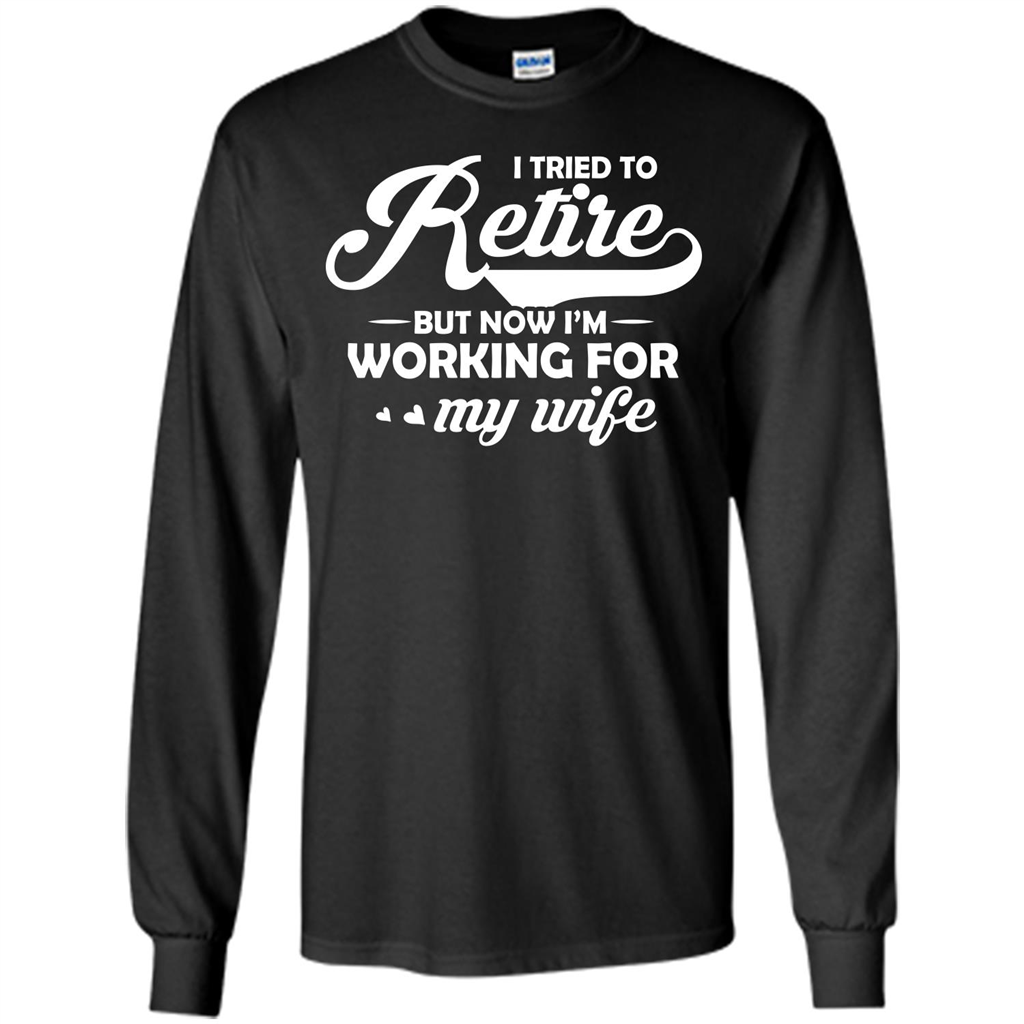 Family T-shirt I Tried To Retire But Now I'm Working For My Wife Black