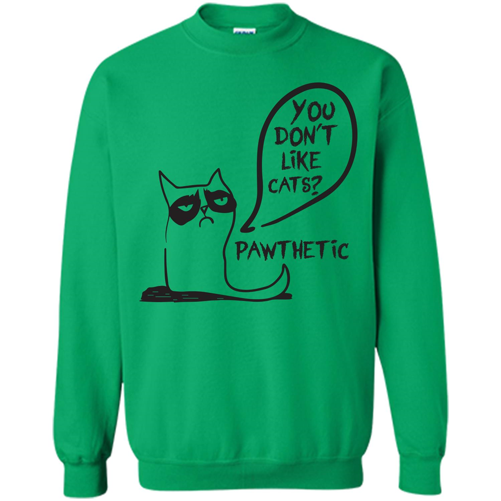 Cat Lover. You Donäó»t Like Cats. Pawthetic T-shirt Irish Green