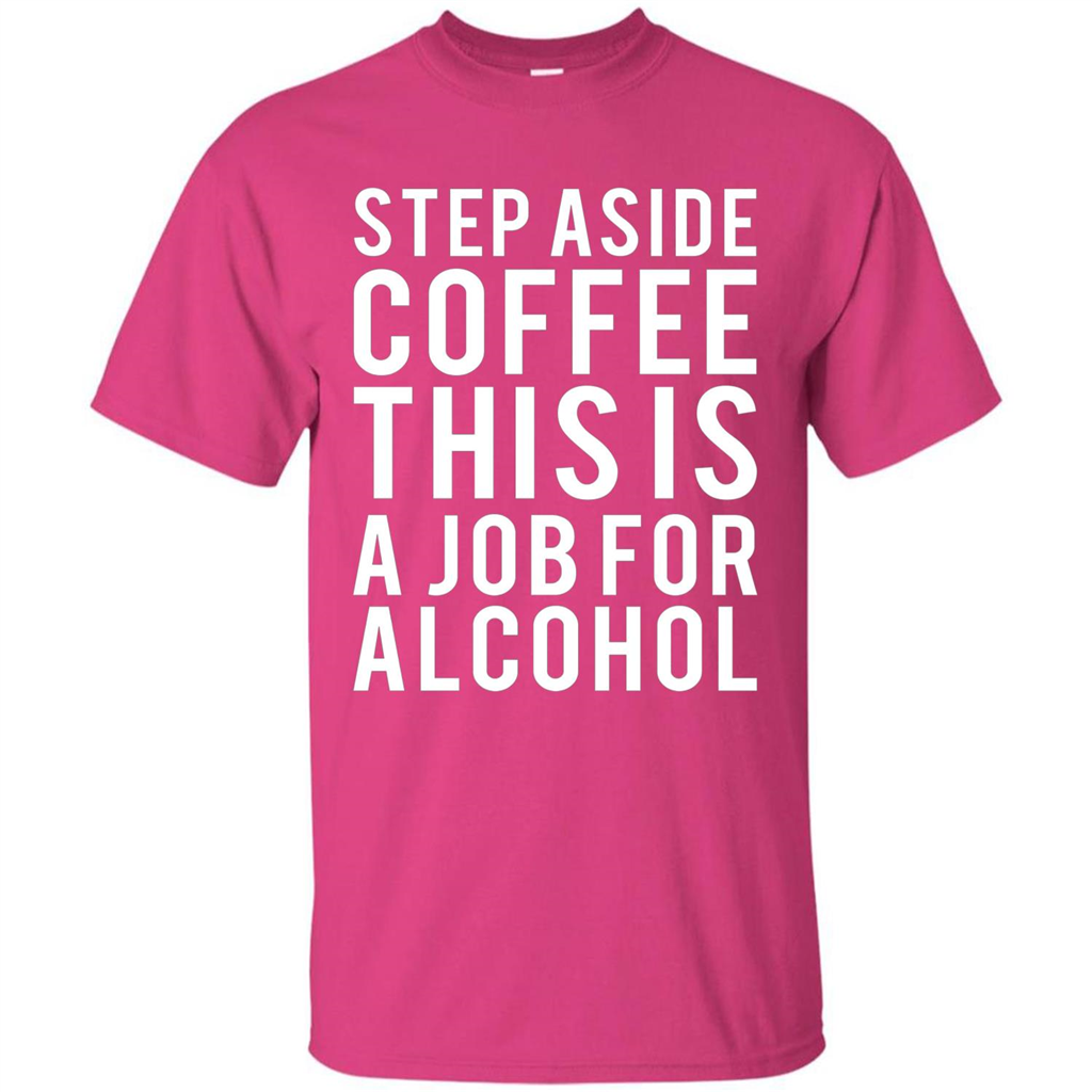 Step Aside Coffee This Is A Job For Alcohol T-Shirt Heliconia