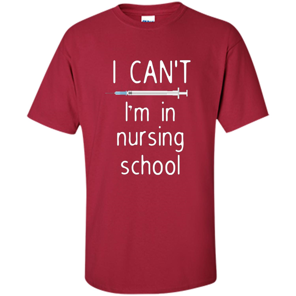 Funny Nurse T-shirt I Can't I'm In Nursing School T-shirt Cardinal