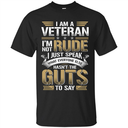 I Am A Veteran Im Not Rude I Just Speak What Everyone Else Hasn’t The Guts To Say T-shirt Black