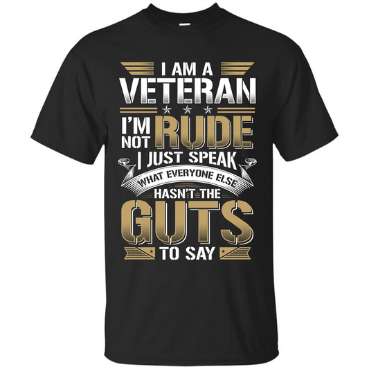 I Am A Veteran Im Not Rude I Just Speak What Everyone Else Hasn’t The Guts To Say T-shirt Black