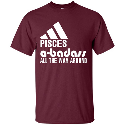 Pisces A-Badass All The Way Around T-shirt Maroon