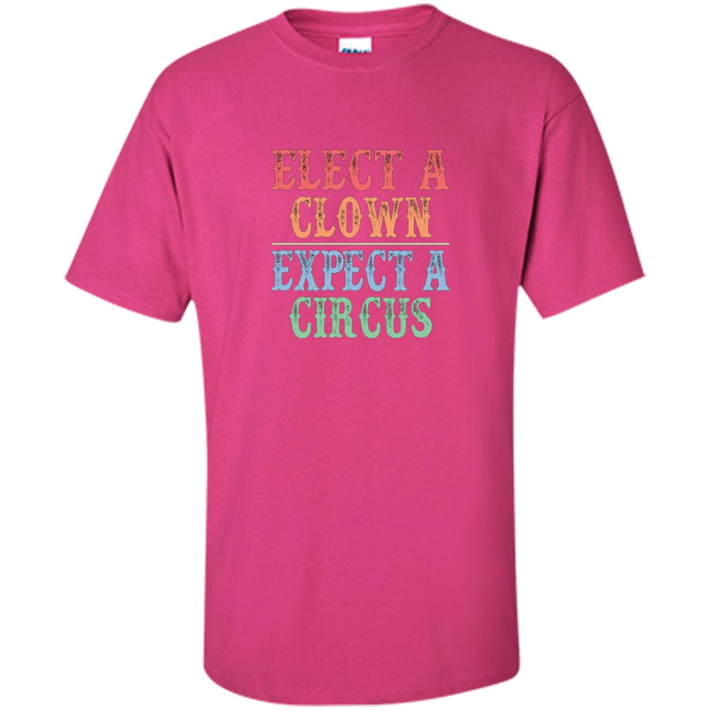 Elect A Clown - Expect A Circus - Anti-Trump T-shirt Heliconia
