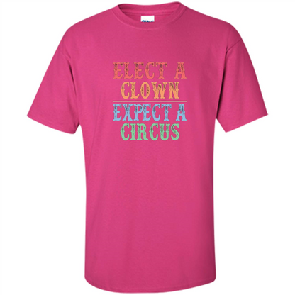 Elect A Clown - Expect A Circus - Anti-Trump T-shirt Heliconia