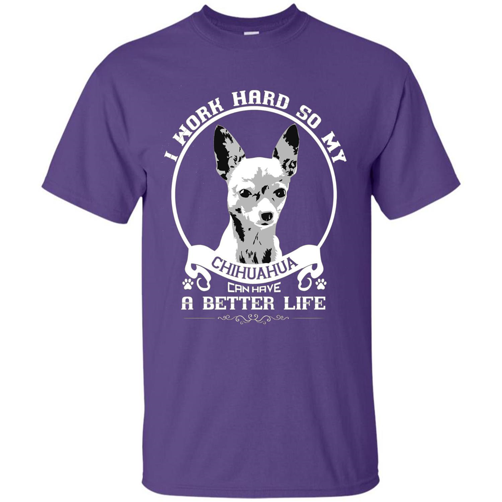 Chihuahua T-shirt I Work Hard So My Chihuahua Can Have A Better Life Purple
