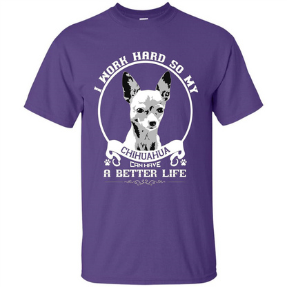 Chihuahua T-shirt I Work Hard So My Chihuahua Can Have A Better Life Purple