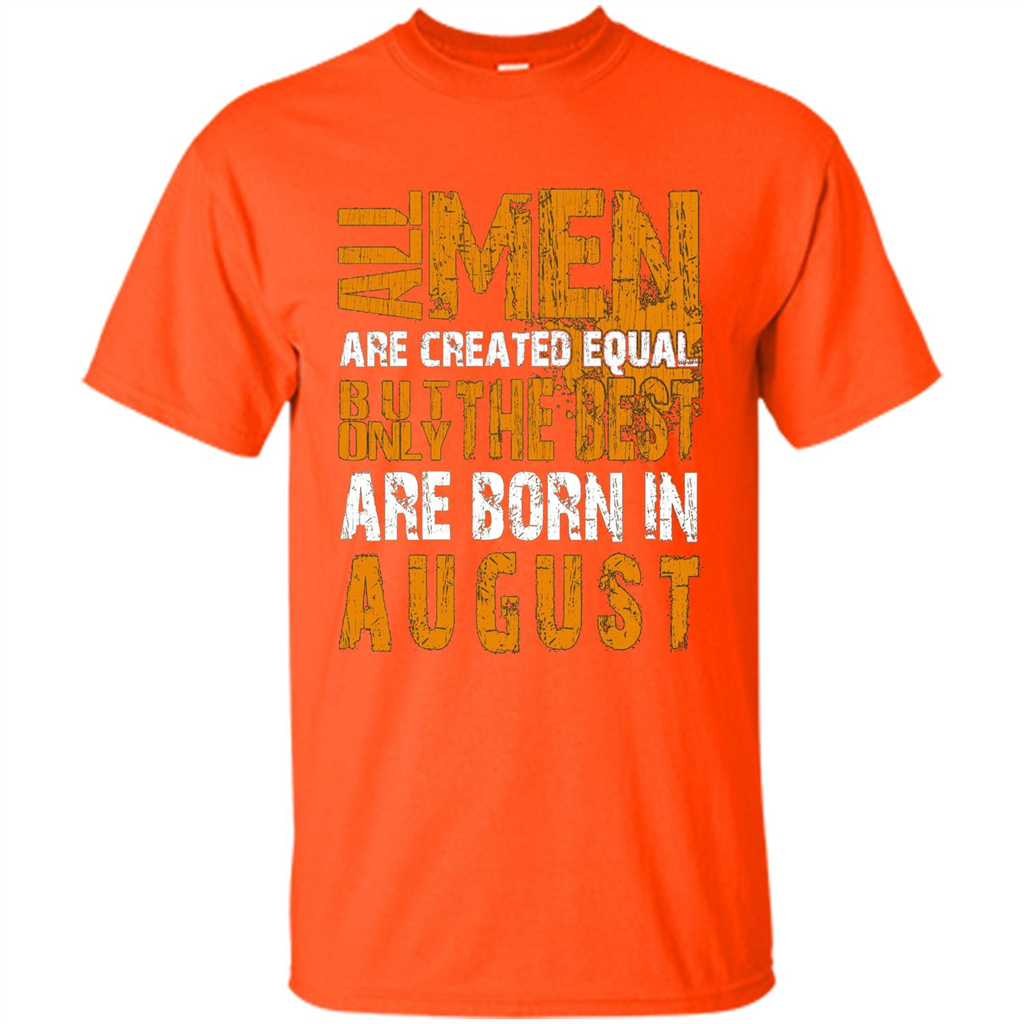 All Men Created Equal But The Best Born In August T-Shirt Orange
