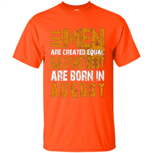 All Men Created Equal But The Best Born In August T-Shirt