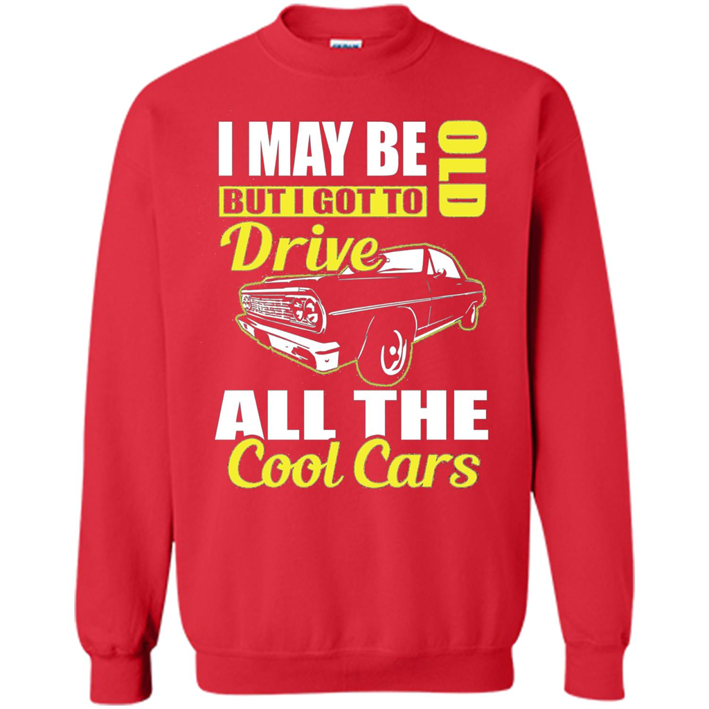 Cool Cars Dad T-shirt I May Be Old But I Got To Drive All The Cool Cars