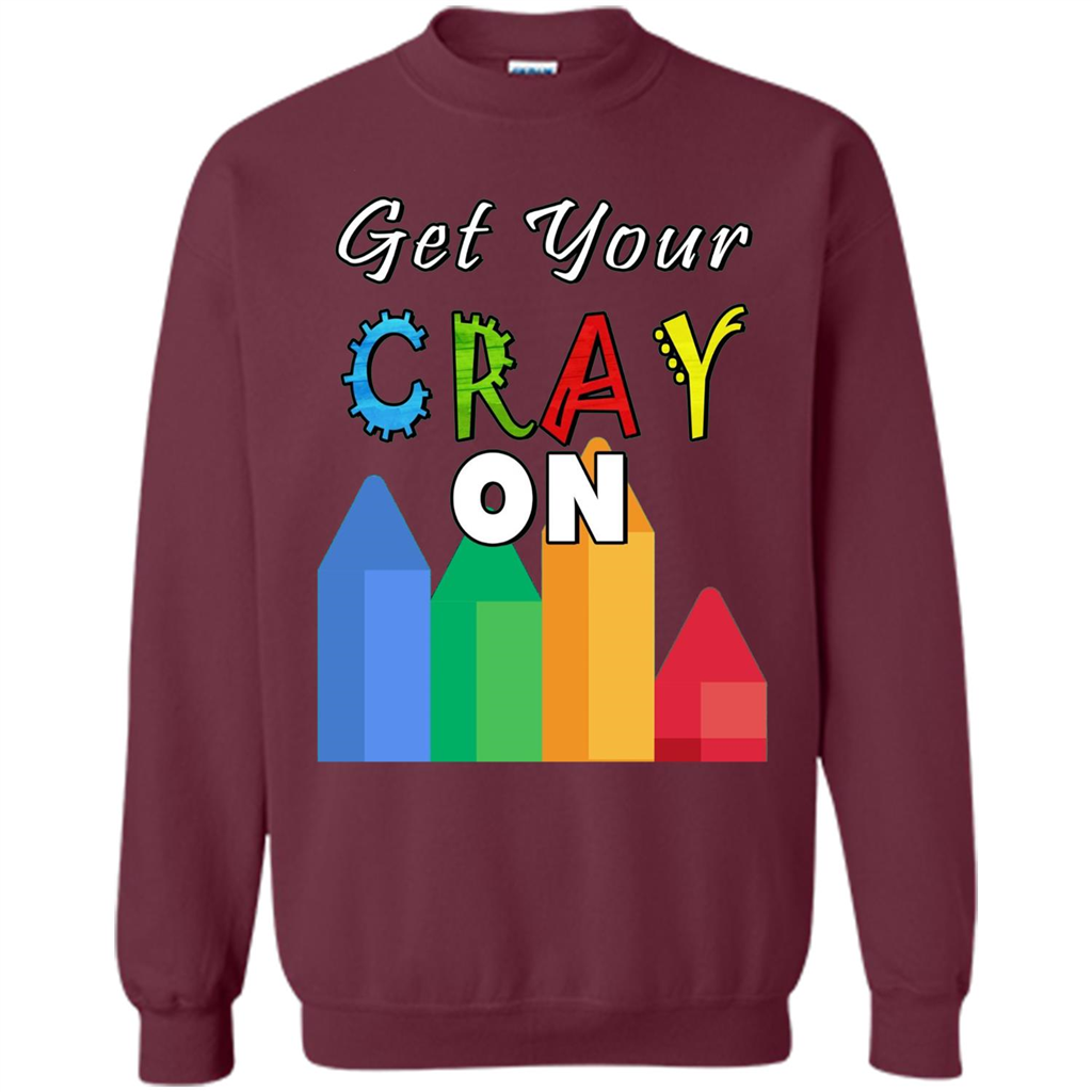 Get Your Cray On T Shirt Kindergarten Teacher Preschool Gift T-shirt Maroon
