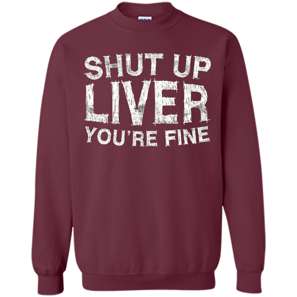 Funny Drinking T-shirt Shut Up Liver You're Fine T-Shirt Maroon