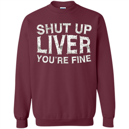 Funny Drinking T-shirt Shut Up Liver You're Fine T-Shirt Maroon
