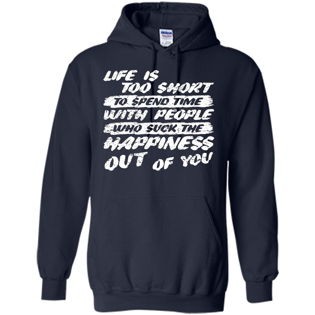 Life Is Too Short To Spend Time People Suck The Happiness T-shirt Navy